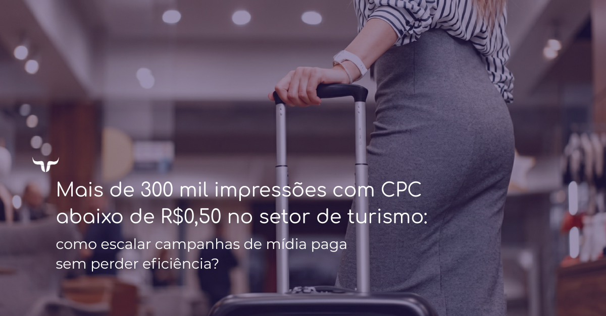 Over 300,000 impressions with a CPC under R$0.50 in the tourism sector: how to scale paid media campaigns without losing efficiency?